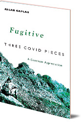 Allan Kaplan - Fugitive: Three Covid Pieces: A Goethean Appreciation