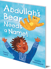 Yasmin Hanif; Illustrated by Sophie Benmouyal - Abdullah's Bear Needs a Name!