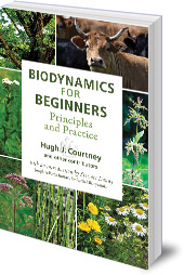 Hugh J. Courtney - Biodynamics for Beginners: Principles and Practice