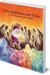 Jakob Streit; Illustrated by Christiane Leche; Translated by Nina Kuettel - Tales of Gnomes and Trolls