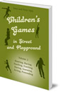 Children's Games in Street and Playground: Volume 2: Hunting, Racing, Duelling, Exerting, Daring, Guessing, Acting, Pretending