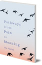 Pathways from Pain to Meaning: Short Thoughts on Pain in History and Personal Development