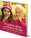 Pumpkin Soup and Cherry Bread: A Steiner-Waldorf Kindergarten Cookbook
